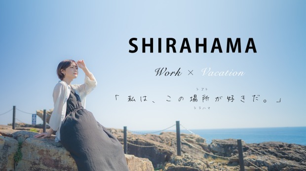 SHIRAHAMA Work × Vacation 「私は、この場所が好きだ。」